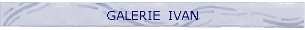 GALERIE  IVAN